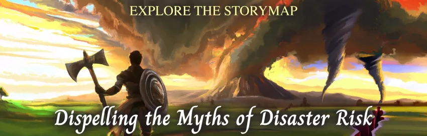 Image of a heroic figure gazing across a landscape with volcanoes earthquakes and storms, with the text overlaid "Explore the Storymap - Dispelling the Myths of Disaster Risk"